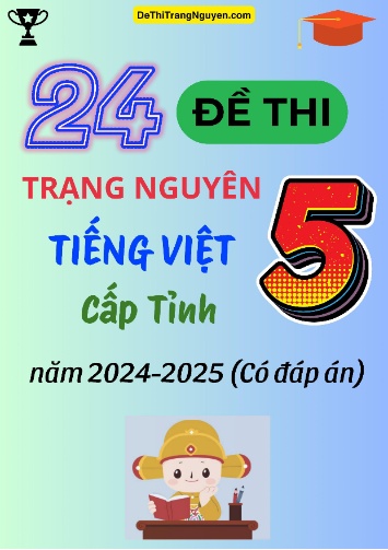 Bộ 24 Đề thi Trạng Nguyên Tiếng Việt Lớp 5 cấp Tỉnh năm 2024-2025 (Có đáp án)