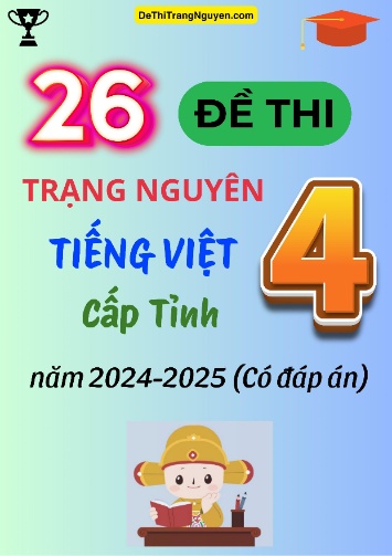 Bộ 26 Đề thi Trạng Nguyên Tiếng Việt Lớp 4 cấp Tỉnh năm 2024-2025 (Có đáp án)