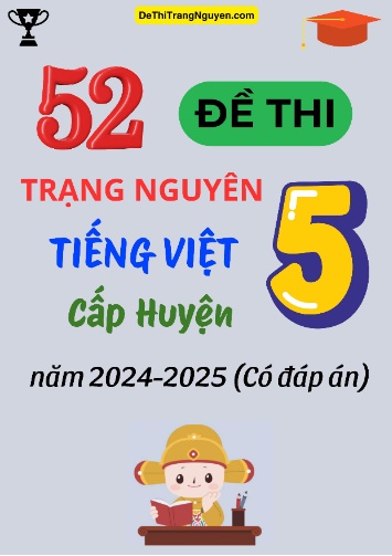 Bộ 52 Đề thi Trạng Nguyên Tiếng Việt Lớp 5 cấp Huyện năm 2024-2025 (Có đáp án)